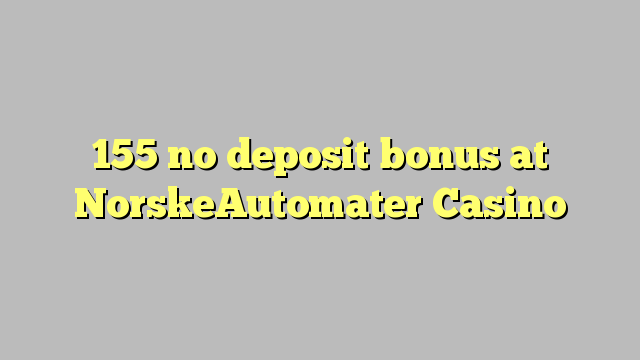 155 no deposit bonus at NorskeAutomater Casino