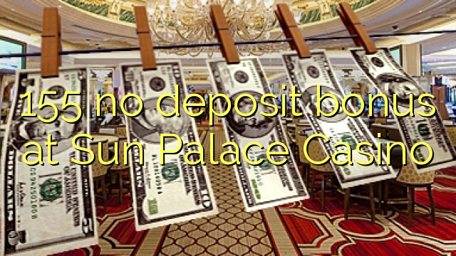 155 no deposit bonus at Sun Palace Casino