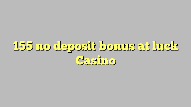 155 no deposit bonus at luck Casino