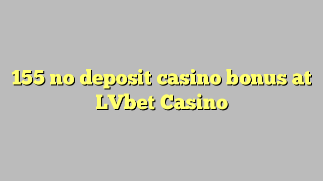 155 walang deposit casino bonus sa LVbet Casino
