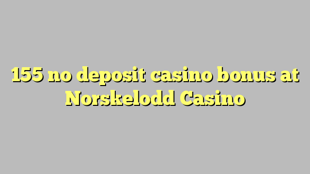 155 Norskelodd Casino-д хадгаламжийн казиногийн урамшуулал байхгүй