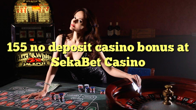 155 geen deposito casino bonus by SekaBet Casino