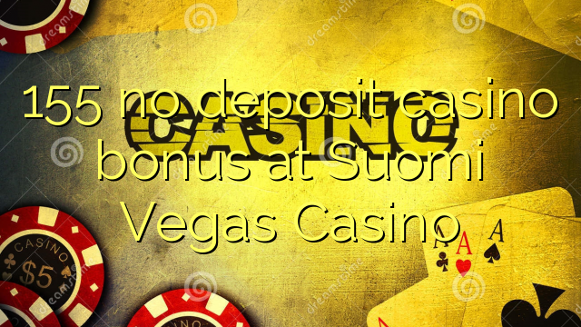 在Suomi Vegas赌场，155不存入赌场奖金