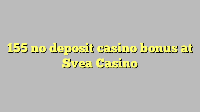 155 mingit deposiiti kasiino bonus at Svea Casino
