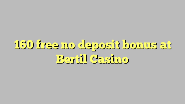 160 ngosongkeun euweuh bonus deposit di Bertil Kasino