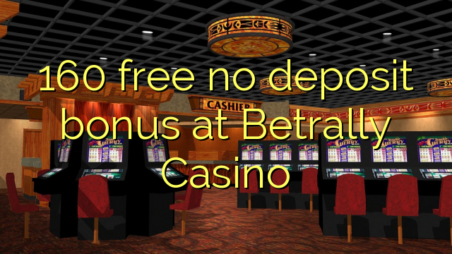 160 free no deposit bonus at Betrally Casino