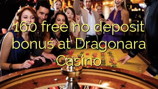 160 free no deposit bonus at Dragonara Casino