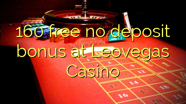160 atbrīvotu nav depozīta bonusu Leovegas Casino
