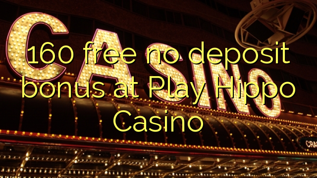 160 free no deposit bonus at Play Hippo Casino