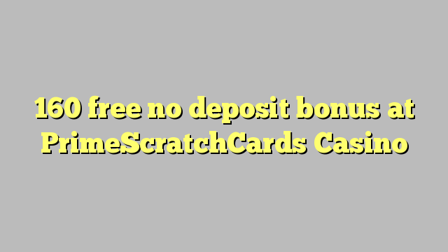 160 free no deposit bonus at PrimeScratchCards Casino