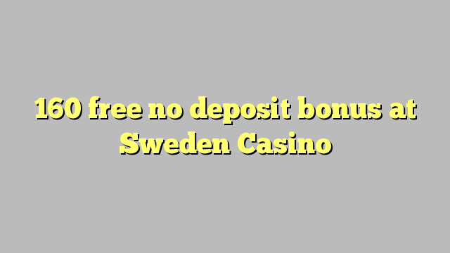 160 libertar bónus sem depósito na Suécia Casino