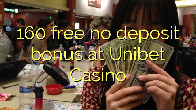 160 free no deposit bonus at Unibet Casino