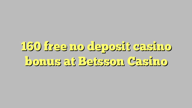 160 gratis, ingen innskuddsbonusbonus på Betsson Casino