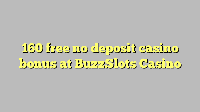 160 membebaskan tiada bonus kasino deposit di BuzzSlots Casino