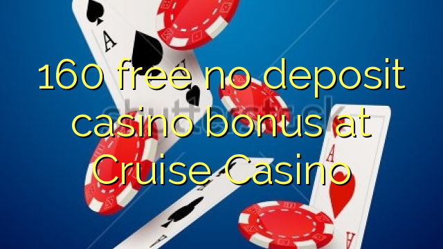 160 free no deposit casino bonus at Cruise Casino