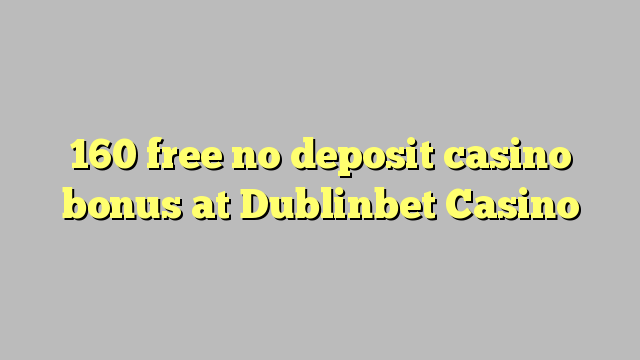 160 free no deposit casino bonus at Dublinbet Casino