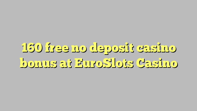 160 libertar nenhum depósito bônus casino em EuroSlots Casino