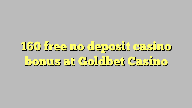 160 free no deposit casino bonus at Goldbet Casino