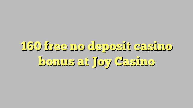 160 free no deposit casino bonus at Joy  Casino