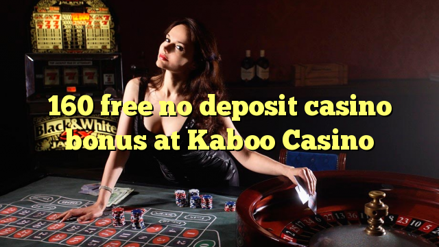 160 free no deposit casino bonus at Kaboo Casino