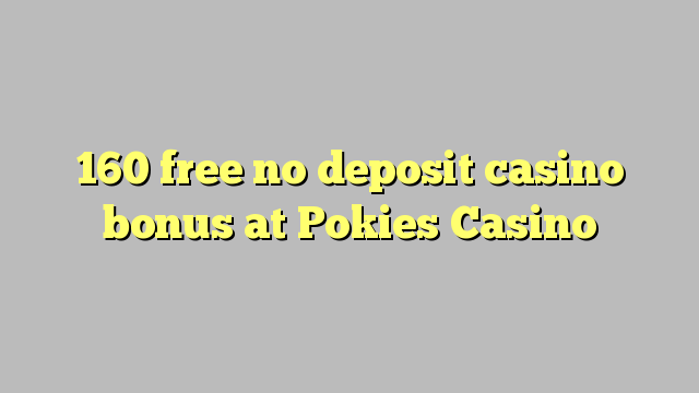 160 free no deposit casino bonus at Pokies Casino