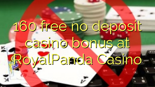 160 free no deposit casino bonus at RoyalPanda Casino