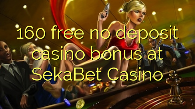 160 free no deposit casino bonus at SekaBet Casino