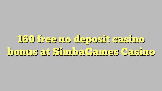 160 free no deposit casino bonus at SimbaGames Casino