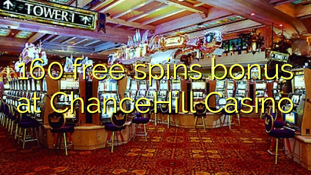 在ChanceHill赌场的160免费旋转奖金