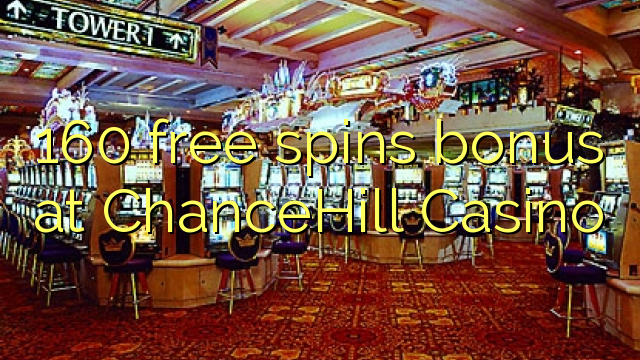 160 free spins bonus at ChanceHill Casino