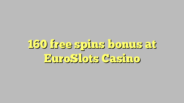 160 ilmaiskierrosbonuspelissä osoitteessa EuroSlots Casino