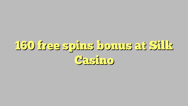 160 free spins bonus at Silk Casino