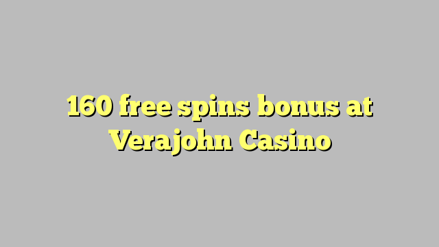 160 free spins bonus at Verajohn Casino