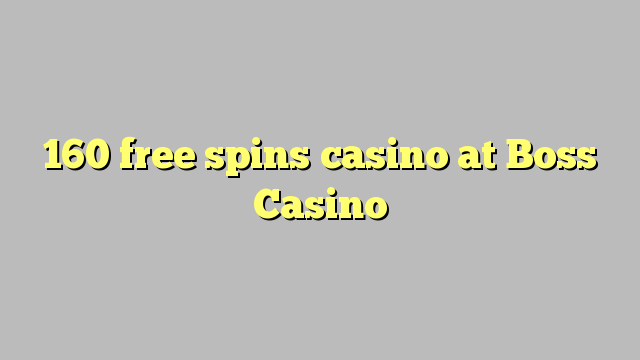 160 fergees Spins kasino by Boss Casino