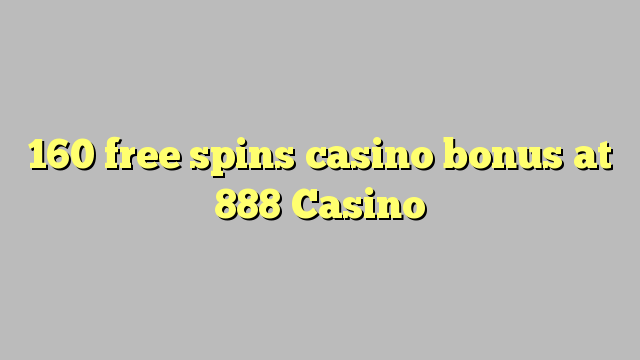 160 free spins casino bonus at 888 Casino