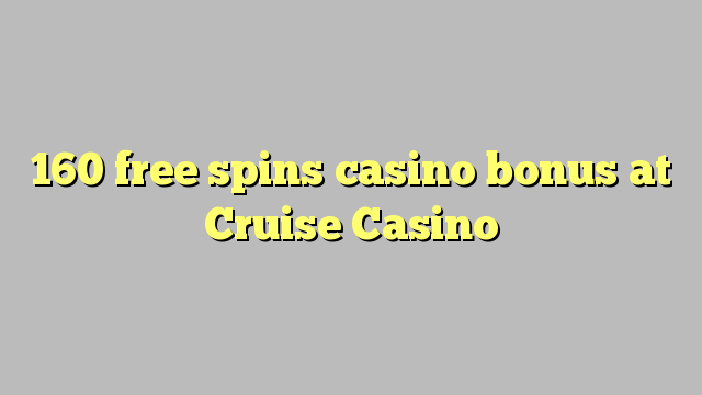 160 free spins casino bonus at Cruise Casino