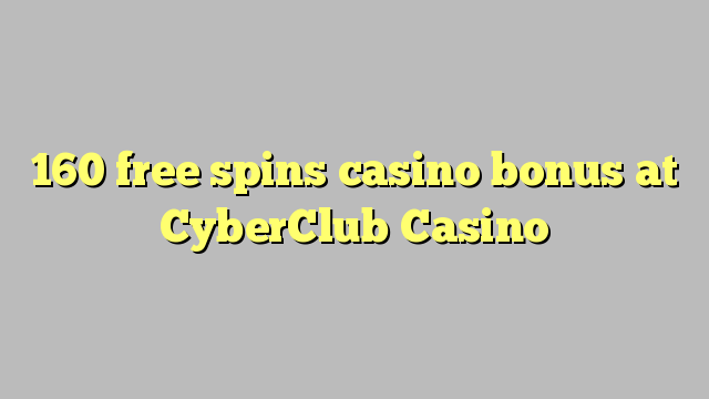 160 free spins casino bonus at CyberClub  Casino