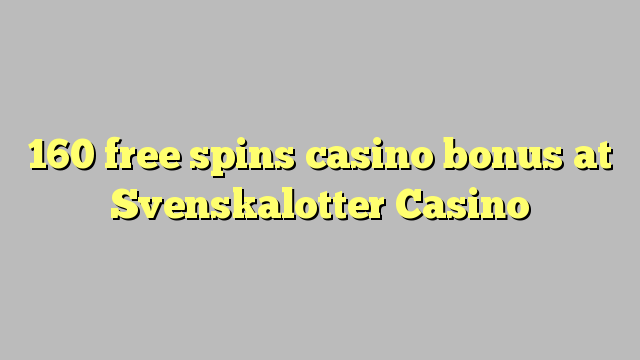 160 free inā Casino bonus i Svenskalotter Casino