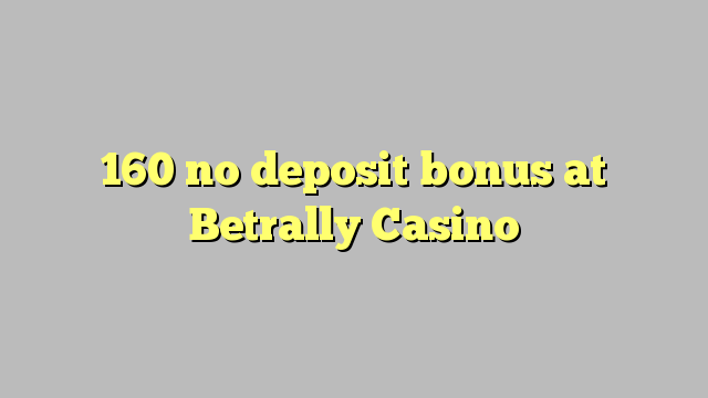 160 ບໍ່ມີເງິນຝາກຢູ່ Betrally Casino