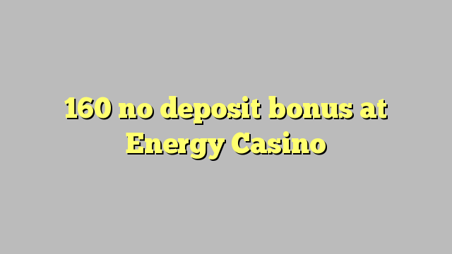 160 nav noguldījums bonuss Energy Casino