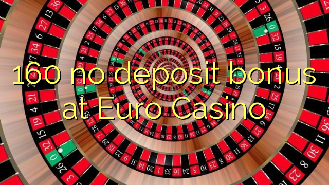 160 no deposit bonus at Euro Casino