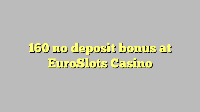 Ang 160 walay deposit bonus sa EuroSlots Casino