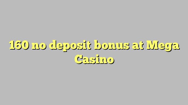 160 no deposit bonus at Mega  Casino