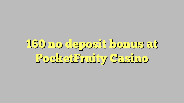 160 no deposit bonus at PocketFruity Casino