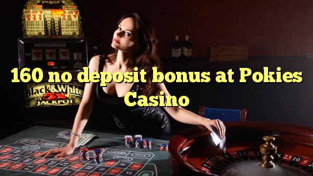 160 no deposit bonus at Pokies Casino