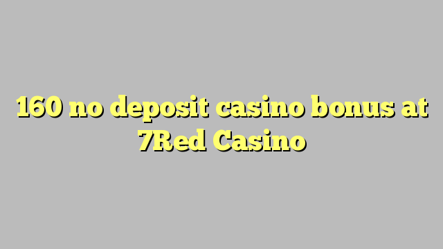 160 no deposit casino bonus at 7Red Casino