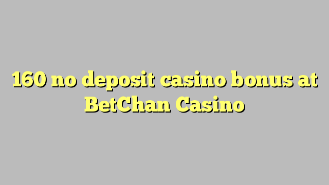 160 no deposit casino bonus at BetChan Casino