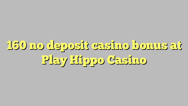 160 geen deposito bonus by Play Hippo Casino