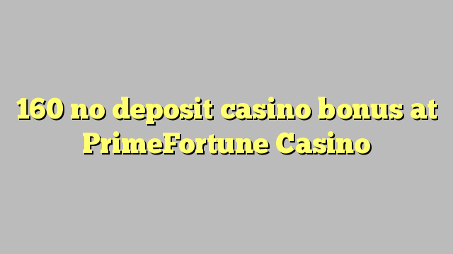 160 no deposit casino bonus at PrimeFortune Casino