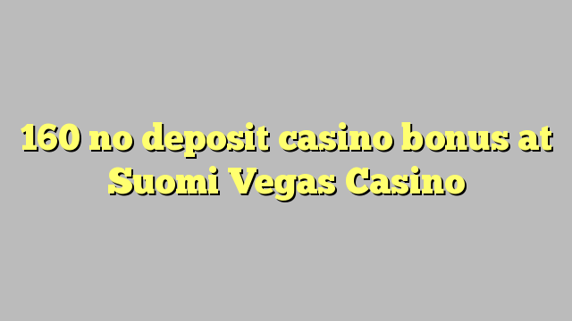 I-160 ayikho ibhonasi ye-casino ediphithi e-Suomi Vegas Casino